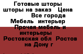 Готовые шторы / шторы на заказ › Цена ­ 5 000 - Все города Мебель, интерьер » Прочая мебель и интерьеры   . Ростовская обл.,Ростов-на-Дону г.